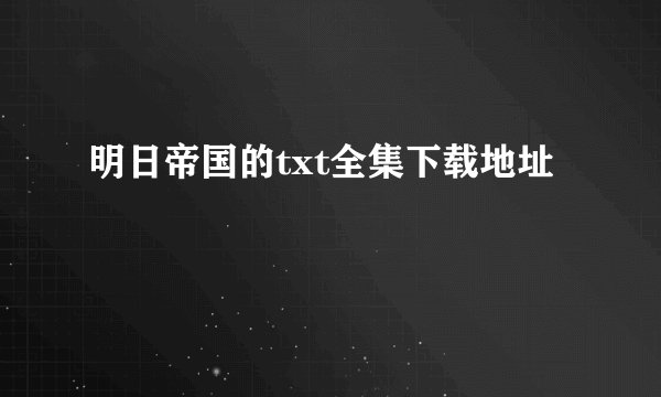 明日帝国的txt全集下载地址