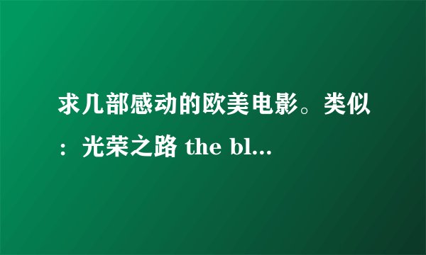求几部感动的欧美电影。类似：光荣之路 the blind side(中文名：弱点/温情橄榄球）