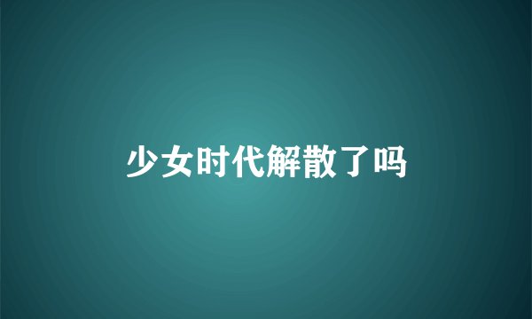 少女时代解散了吗