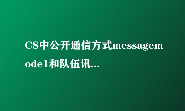 CS中公开通信方式messagemode1和队伍讯息messagemode1分别是什么键啊