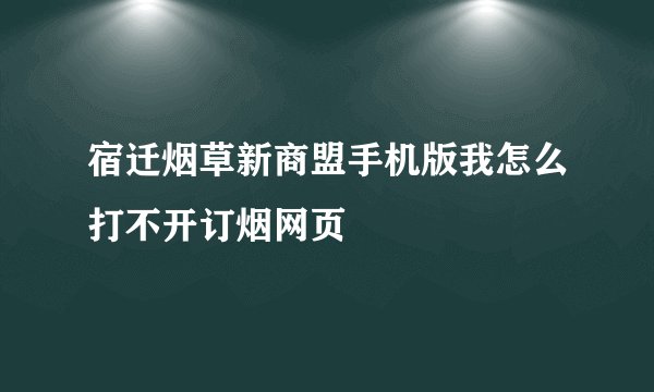 宿迁烟草新商盟手机版我怎么打不开订烟网页