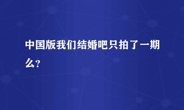 中国版我们结婚吧只拍了一期么？