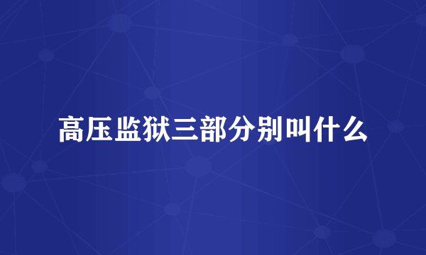 高压监狱三部分别叫什么
