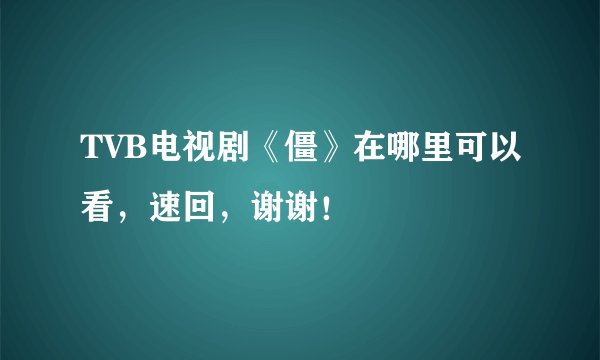 TVB电视剧《僵》在哪里可以看，速回，谢谢！