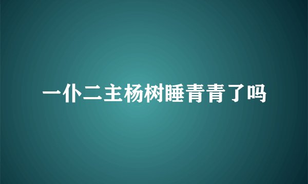 一仆二主杨树睡青青了吗