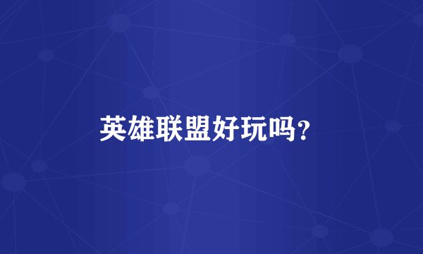 英雄联盟好玩吗？