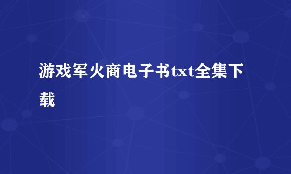 游戏军火商电子书txt全集下载