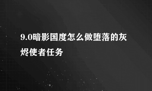 9.0暗影国度怎么做堕落的灰烬使者任务
