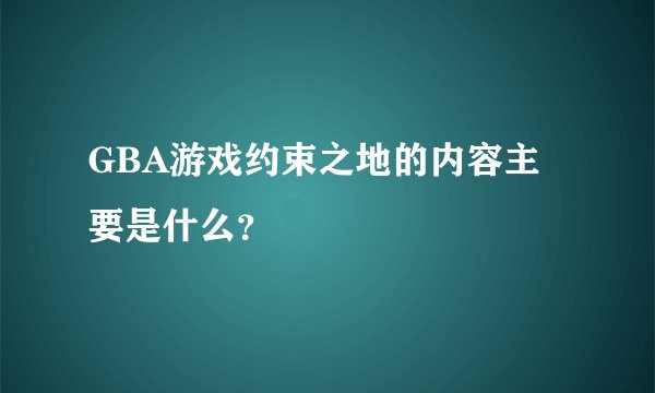 GBA游戏约束之地的内容主要是什么？
