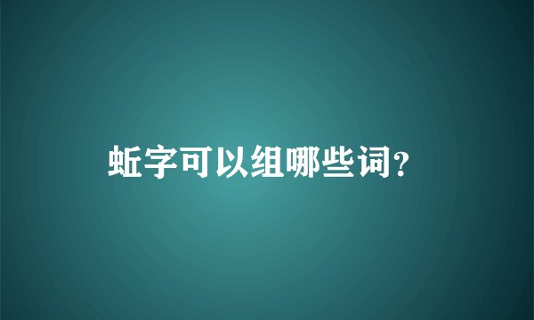 蚯字可以组哪些词？