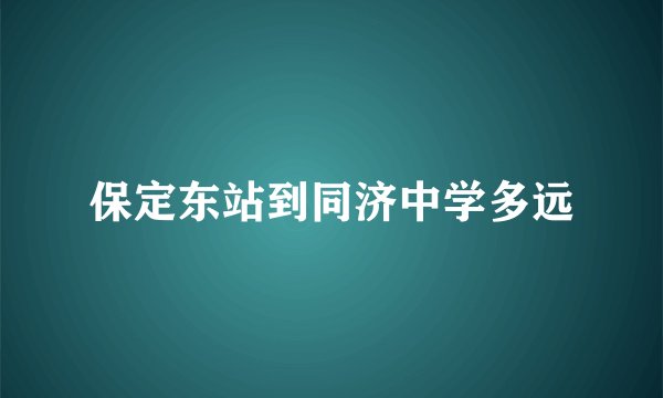 保定东站到同济中学多远