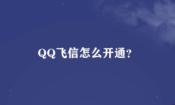 QQ飞信怎么开通？