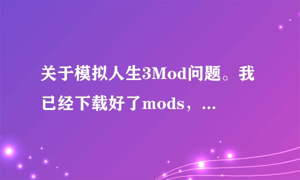 关于模拟人生3Mod问题。我已经下载好了mods，但一进模拟器想安装就失败，怎么回事？