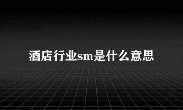 酒店行业sm是什么意思