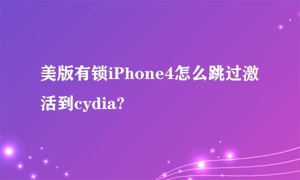 美版有锁iPhone4怎么跳过激活到cydia?