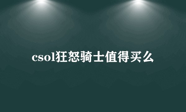 csol狂怒骑士值得买么
