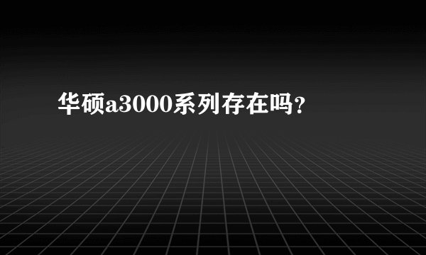 华硕a3000系列存在吗？