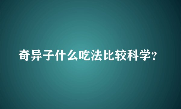 奇异子什么吃法比较科学？