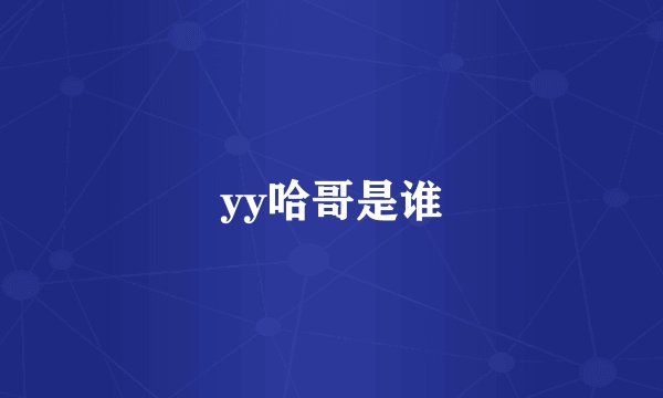 yy哈哥是谁