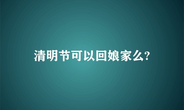 清明节可以回娘家么?
