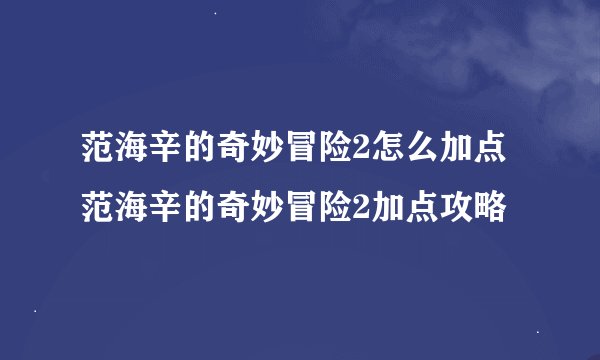 范海辛的奇妙冒险2怎么加点 范海辛的奇妙冒险2加点攻略