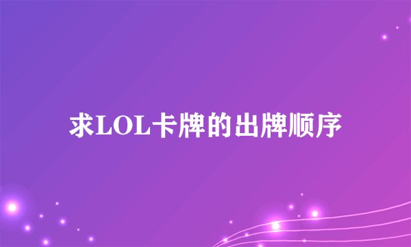 求LOL卡牌的出牌顺序