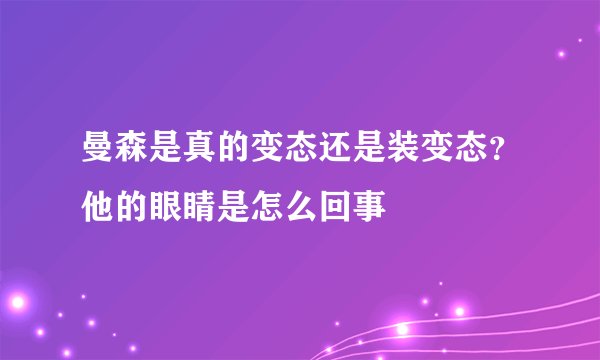 曼森是真的变态还是装变态？他的眼睛是怎么回事