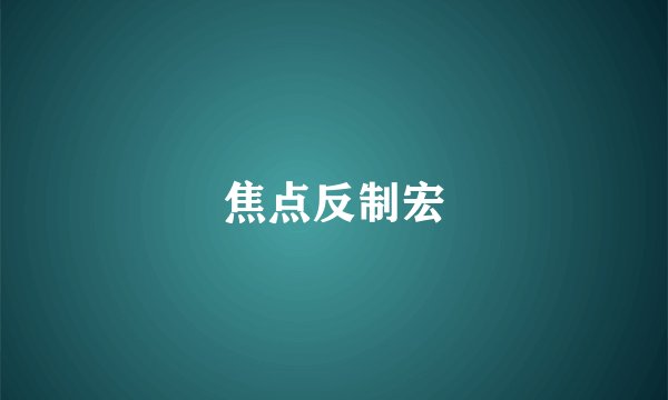 焦点反制宏