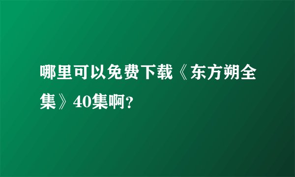哪里可以免费下载《东方朔全集》40集啊？