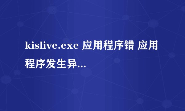 kislive.exe 应用程序错 应用程序发生异常unknown software exception（0xc000000d），位置为0x78178918。