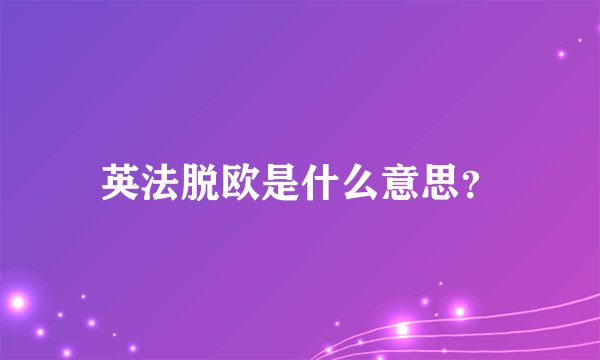 英法脱欧是什么意思？
