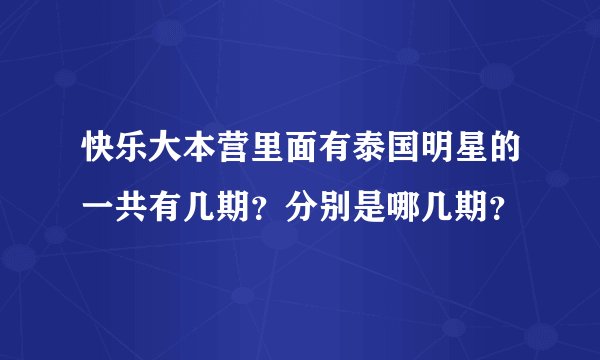 快乐大本营里面有泰国明星的一共有几期？分别是哪几期？