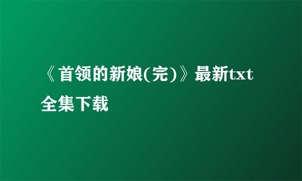 《首领的新娘(完)》最新txt全集下载