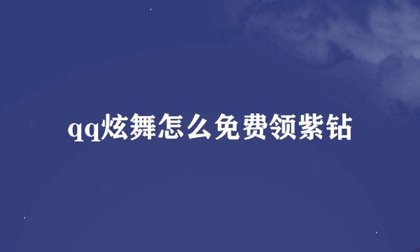 qq炫舞怎么免费领紫钻