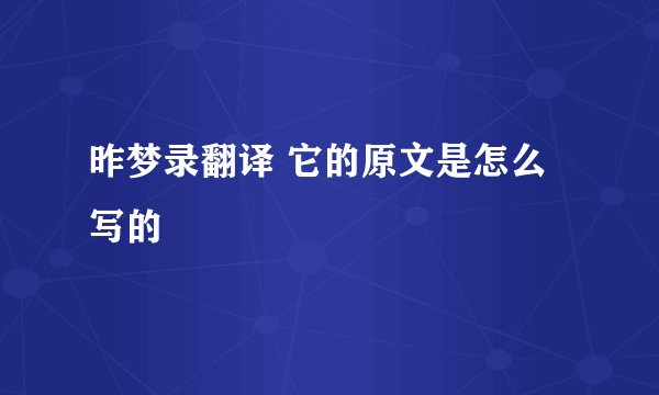 昨梦录翻译 它的原文是怎么写的