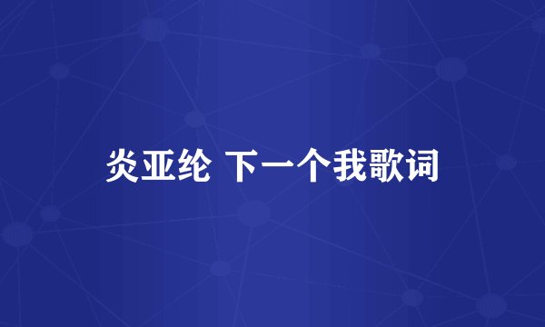 炎亚纶 下一个我歌词