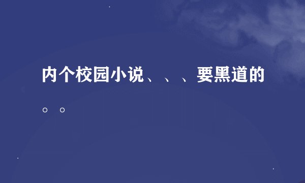 内个校园小说、、、要黑道的。。
