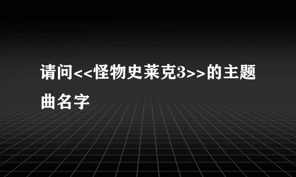 请问<<怪物史莱克3>>的主题曲名字