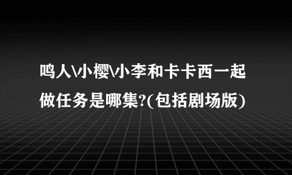 鸣人\小樱\小李和卡卡西一起做任务是哪集?(包括剧场版)