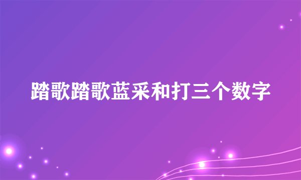 踏歌踏歌蓝采和打三个数字