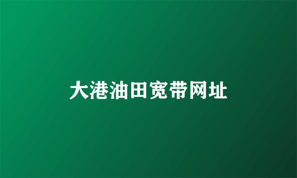 大港油田宽带网址