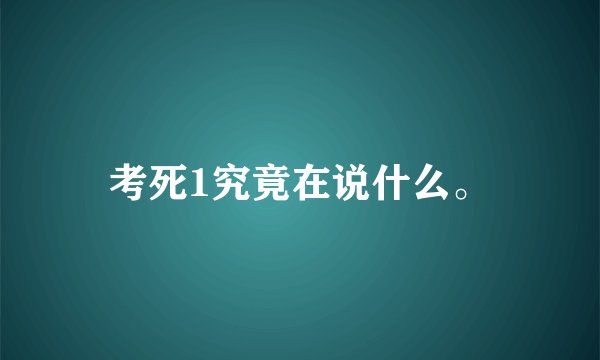 考死1究竟在说什么。
