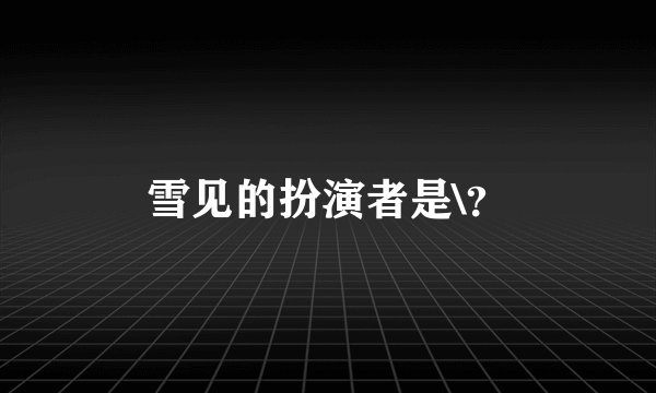 雪见的扮演者是\？