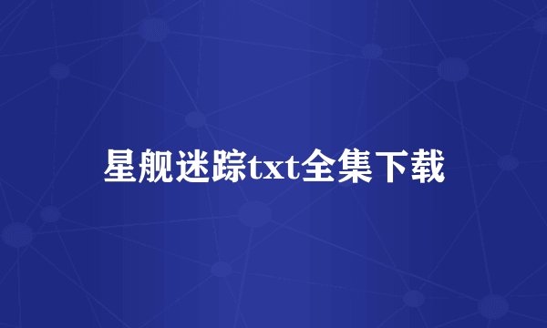 星舰迷踪txt全集下载