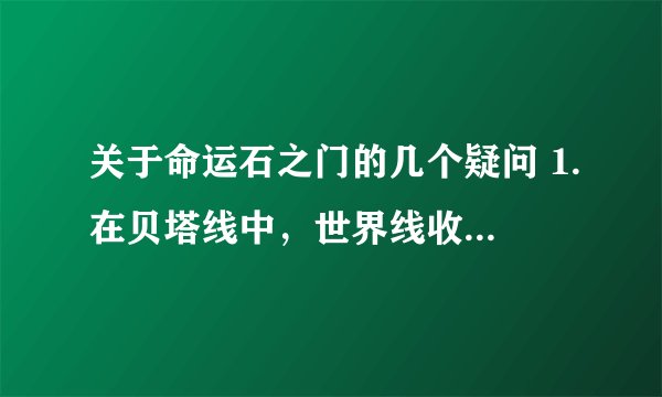 关于命运石之门的几个疑问 1.在贝塔线中，世界线收束的结果是助手真死了还是只是让胸针看到助手死了