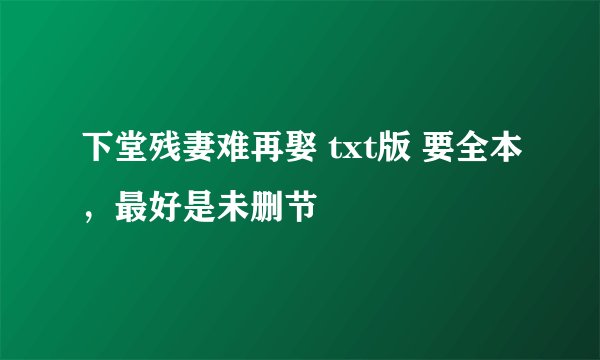 下堂残妻难再娶 txt版 要全本，最好是未删节