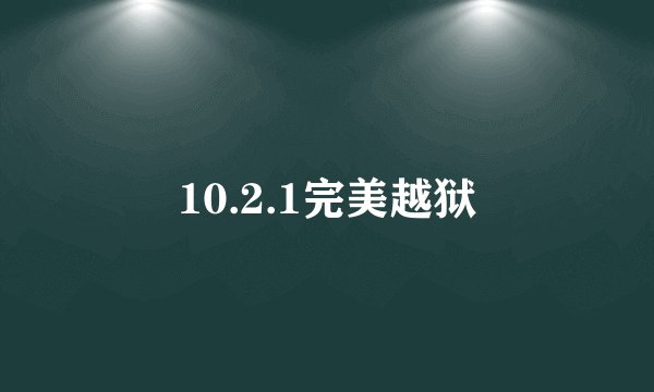 10.2.1完美越狱