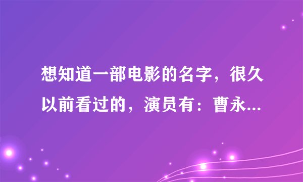 想知道一部电影的名字，很久以前看过的，演员有：曹永廉、泰迪罗宾（那个很矮的）、好像还有郑嘉颖的。