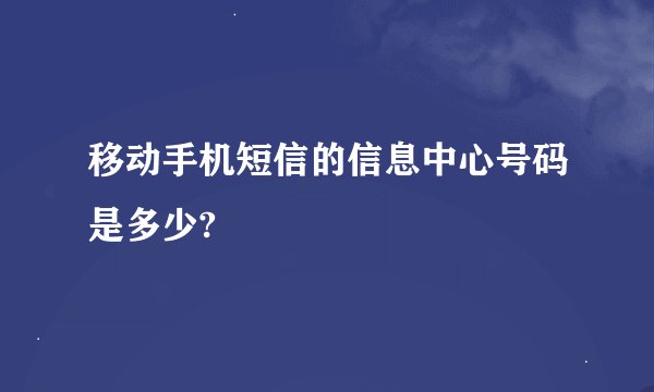 移动手机短信的信息中心号码是多少?