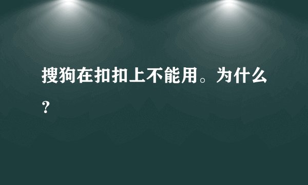 搜狗在扣扣上不能用。为什么？